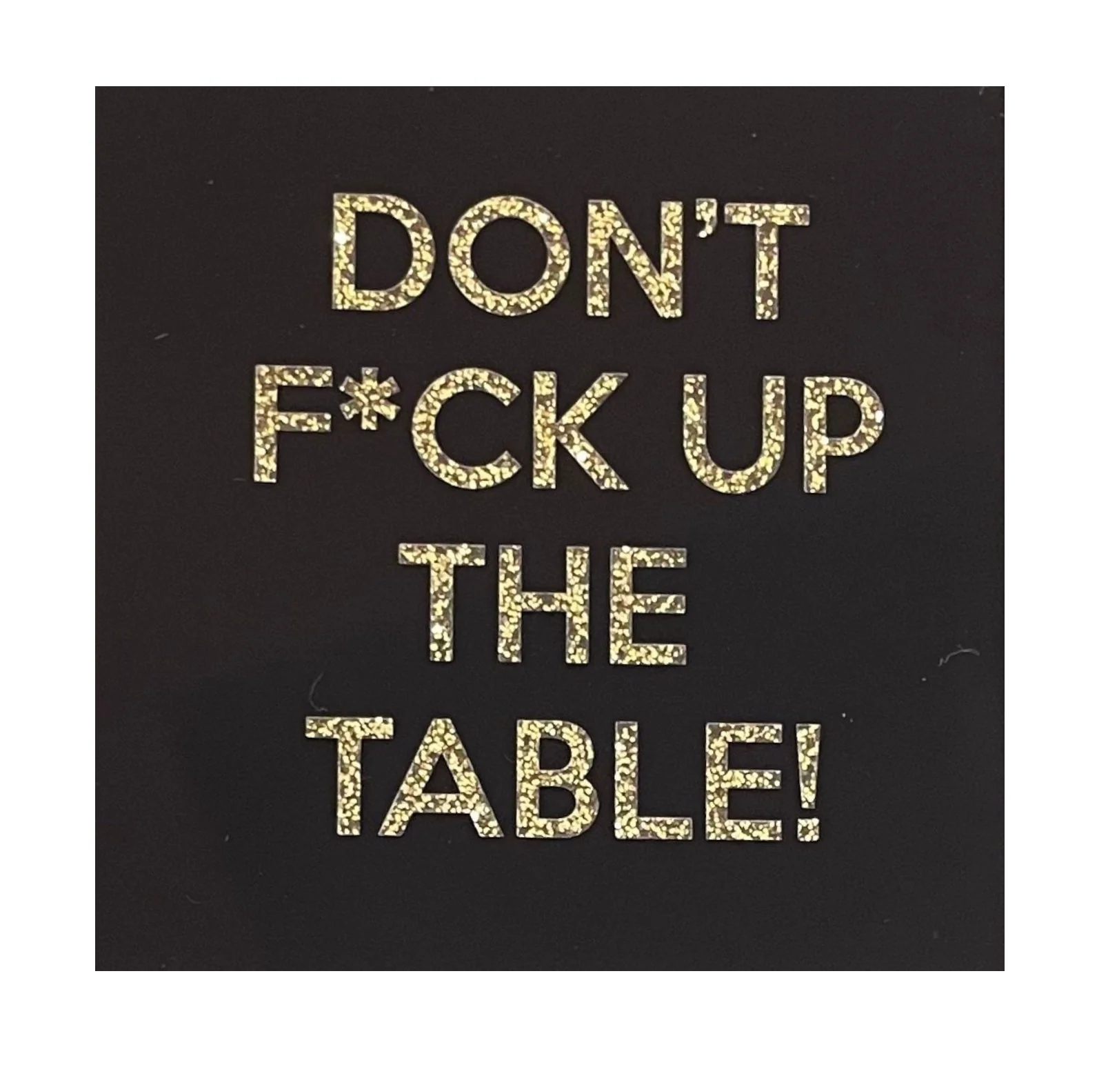 Don't F Up The Table Single Coaster